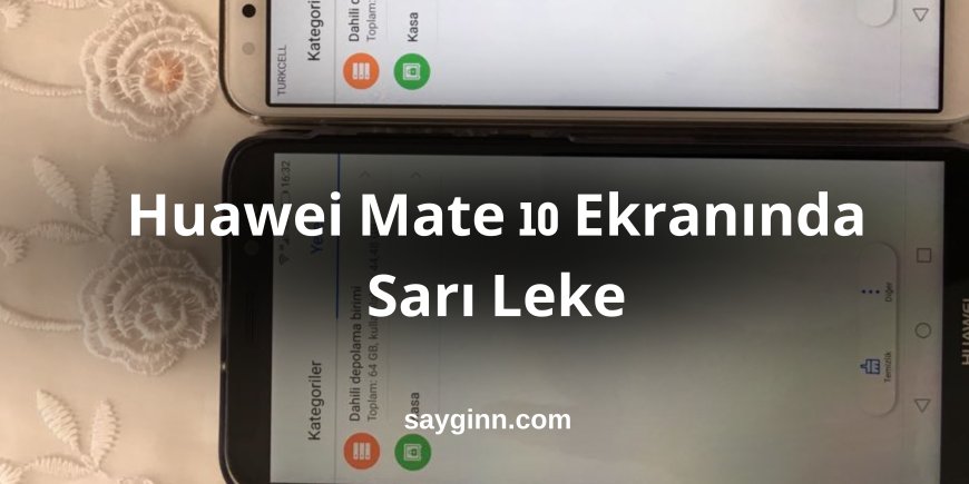 Huawei Mate 10 Ekranında Sarı Leke Neden Olur?