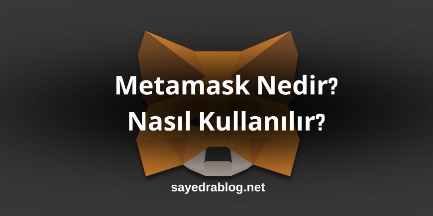Metamask Nedir? Nasıl Kullanılır?